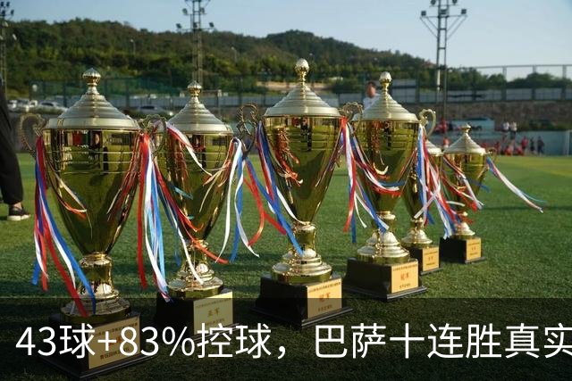 43球+83%控球，巴萨十连胜真实成色几何？防守隐患已暴露4次